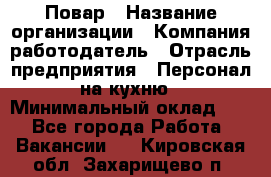 Повар › Название организации ­ Компания-работодатель › Отрасль предприятия ­ Персонал на кухню › Минимальный оклад ­ 1 - Все города Работа » Вакансии   . Кировская обл.,Захарищево п.